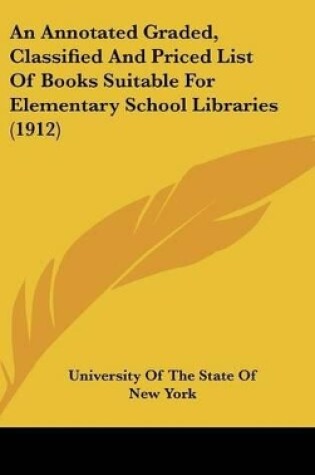 Cover of An Annotated Graded, Classified and Priced List of Books Suitable for Elementary School Libraries (1912)