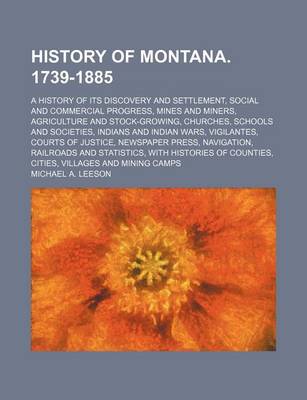 Book cover for History of Montana. 1739-1885; A History of Its Discovery and Settlement, Social and Commercial Progress, Mines and Miners, Agriculture and Stock-Grow