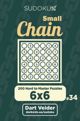 Cover of Small Chain Sudoku - 200 Hard to Master Puzzles 6x6 (Volume 34)