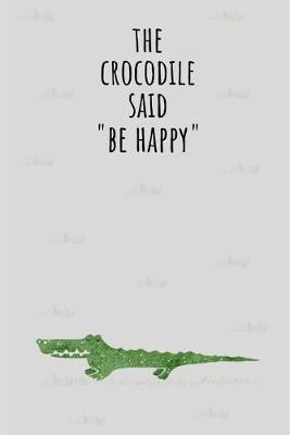 Book cover for The Crocodile Said " Be Happy"