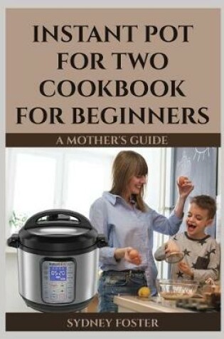 Cover of Instant Pot for Two Cookbook for Beginners