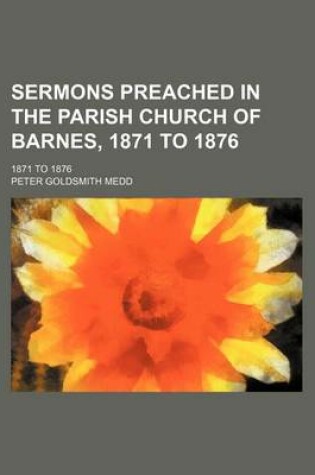 Cover of Sermons Preached in the Parish Church of Barnes, 1871 to 1876; 1871 to 1876