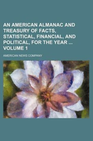 Cover of An American Almanac and Treasury of Facts, Statistical, Financial, and Political, for the Year Volume 1