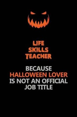 Cover of Life Skills Teacher Because Halloween Lover Is Not An Official Job Title