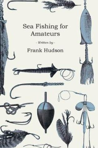 Cover of Sea Fishing for Amateurs - A Practical Book on Fishing from Shore, Rocks or Piers