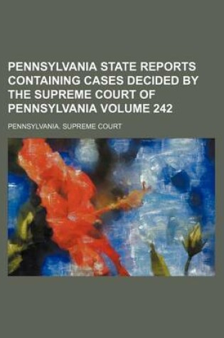 Cover of Pennsylvania State Reports Containing Cases Decided by the Supreme Court of Pennsylvania Volume 242