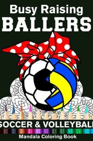 Cover of Busy Raising Ballers Soccer And Volleyball Mandala Coloring Book