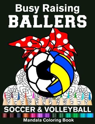 Book cover for Busy Raising Ballers Soccer And Volleyball Mandala Coloring Book