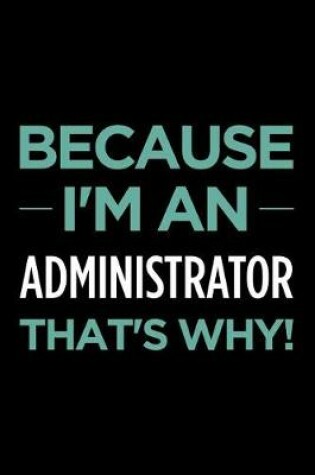 Cover of Because I'm an Administrator That's Why