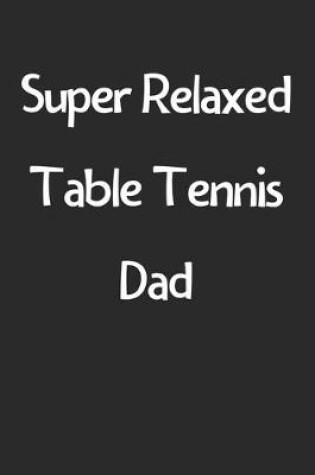 Cover of Super Relaxed Table Tennis Dad