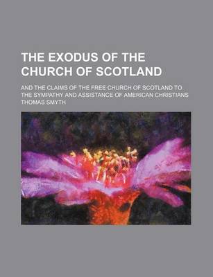 Book cover for The Exodus of the Church of Scotland; And the Claims of the Free Church of Scotland to the Sympathy and Assistance of American Christians