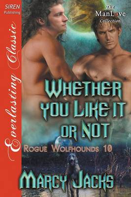 Book cover for Whether You Like It or Not [Rogue Wolfhounds 10] (Siren Publishing Everlasting Classic Manlove)