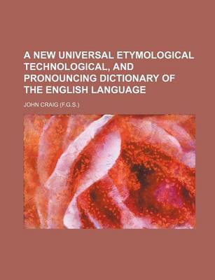 Book cover for A New Universal Etymological Technological, and Pronouncing Dictionary of the English Language