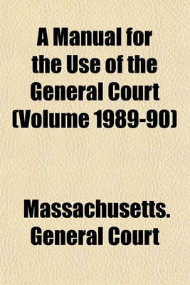 Book cover for A Manual for the Use of the General Court (Volume 1989-90)