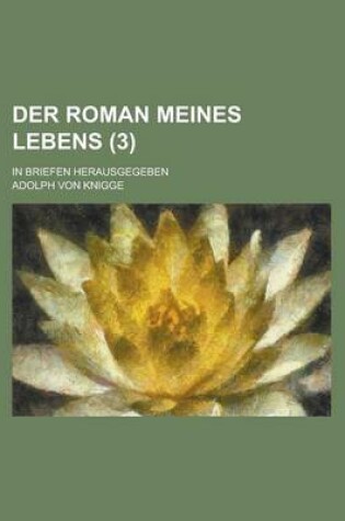 Cover of Der Roman Meines Lebens; In Briefen Herausgegeben (3 )