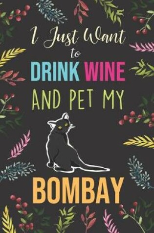 Cover of I Just Want To Drink Wine And Pet My Bombay