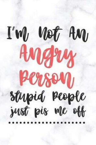Cover of I'm Not An Angry Person Stupid People just pis me off