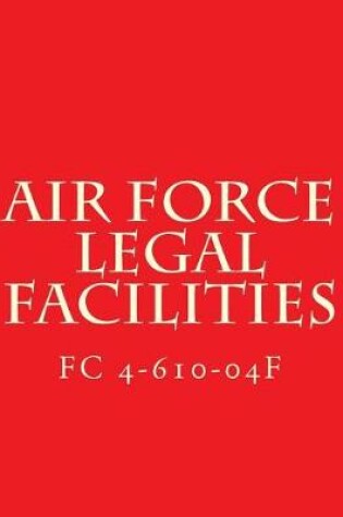 Cover of Air Force Legal Facilities FC 4-610-04f