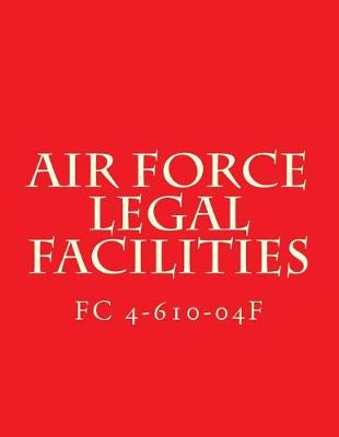 Book cover for Air Force Legal Facilities FC 4-610-04f