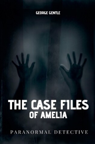 Cover of The Case Files of Amelia Paranormal Detective.