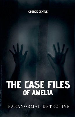 Book cover for The Case Files of Amelia Paranormal Detective.