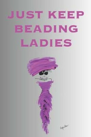 Cover of Just Keep Beading Ladies