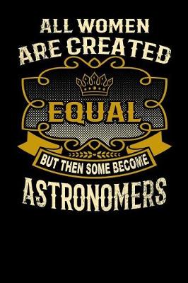 Book cover for All Women Are Created Equal But Then Some Become Astronomers