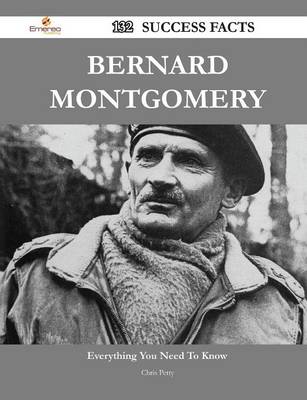 Book cover for Bernard Montgomery 132 Success Facts - Everything You Need to Know about Bernard Montgomery