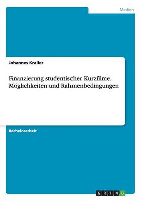 Cover of Finanzierung studentischer Kurzfilme. Moeglichkeiten und Rahmenbedingungen