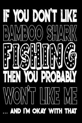 Book cover for If You Don't Like Bamboo Shark Fishing Then You Probably Won't Like Me And I'm Okay With That