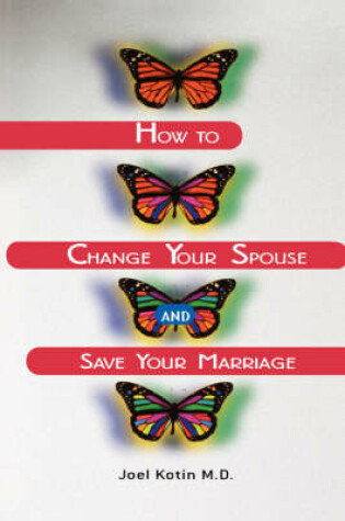 Cover of How to Change Your Spouse and Save Your Marriage