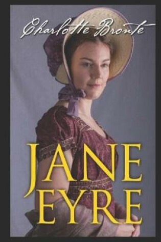 Cover of Jane Eyre By Charlotte Bronte (Victorian literature, Social criticism & Romance novel) "Complete Unabridged & Annotated Edition"