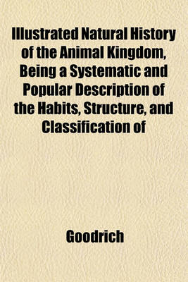 Book cover for Natural History of the Animal Kingdom, Being a Systematic and Popular Description of the Habits, Structure, and Classification of Animals from the Hig