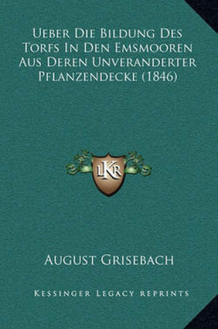 Cover of Ueber Die Bildung Des Torfs in Den Emsmooren Aus Deren Unveranderter Pflanzendecke (1846)