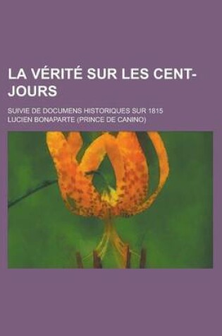 Cover of La Verite Sur Les Cent-Jours; Suivie de Documens Historiques Sur 1815