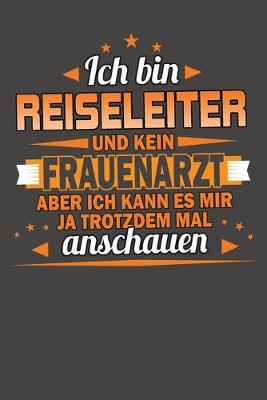 Book cover for Ich Bin Reiseleiter Und Kein Frauenarzt Aber Ich Kann Es Mir Ja Trotzdem Mal Anschauen