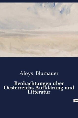 Cover of Beobachtungen über Oesterreichs Aufklärung und Litteratur