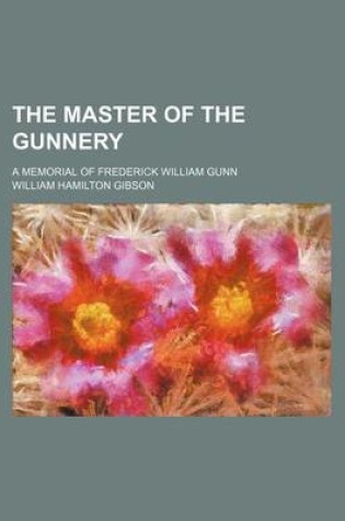 Cover of The Master of the Gunnery; A Memorial of Frederick William Gunn
