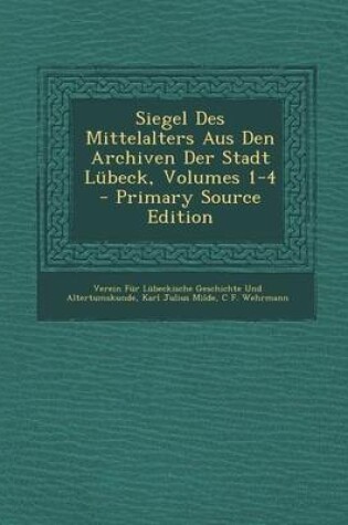 Cover of Siegel Des Mittelalters Aus Den Archiven Der Stadt Lubeck, Volumes 1-4 - Primary Source Edition