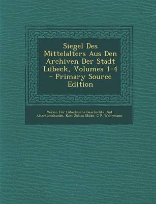 Book cover for Siegel Des Mittelalters Aus Den Archiven Der Stadt Lubeck, Volumes 1-4 - Primary Source Edition