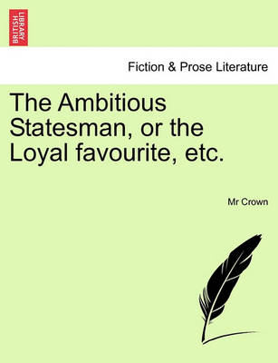 Book cover for The Ambitious Statesman, or the Loyal Favourite, Etc.