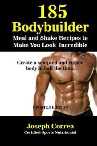 Cover of 185 Bodybuilding Meal and Shake Recipes to Make You Look Incredible