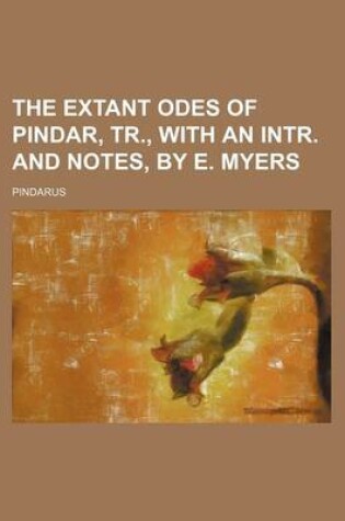 Cover of The Extant Odes of Pindar, Tr., with an Intr. and Notes, by E. Myers