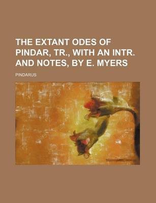 Book cover for The Extant Odes of Pindar, Tr., with an Intr. and Notes, by E. Myers