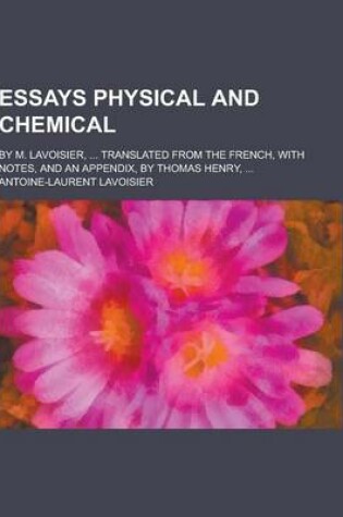 Cover of Essays Physical and Chemical; By M. Lavoisier, ... Translated from the French, with Notes, and an Appendix, by Thomas Henry, ...