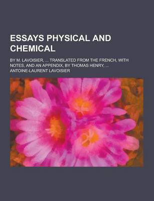 Book cover for Essays Physical and Chemical; By M. Lavoisier, ... Translated from the French, with Notes, and an Appendix, by Thomas Henry, ...