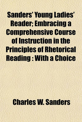 Book cover for Sanders' Young Ladies' Reader; Embracing a Comprehensive Course of Instruction in the Principles of Rhetorical Reading