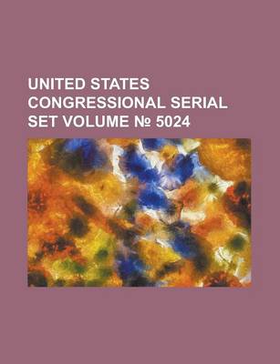 Book cover for United States Congressional Serial Set Volume 5024