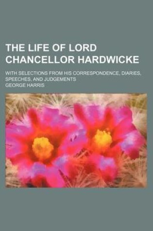 Cover of The Life of Lord Chancellor Hardwicke (Volume 1); With Selections from His Correspondence, Diaries, Speeches, and Judgements