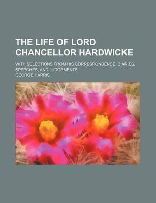 Book cover for The Life of Lord Chancellor Hardwicke (Volume 1); With Selections from His Correspondence, Diaries, Speeches, and Judgements